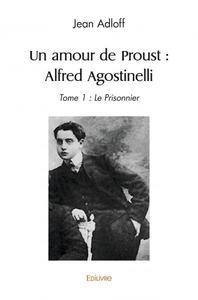 UN AMOUR DE PROUST : ALFRED AGOSTINELLI - TOME 1 : LE PRISONNIER