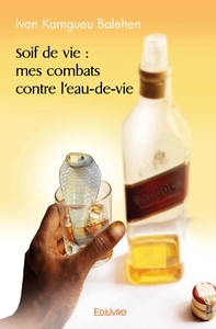 Soif de vie : mes combats contre l'eau-de-vie