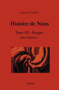 Histoire de nous   tome iii : rouges, nos coeurs...