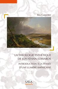 LA THEOLOGIE ESTHETIQUE DE JONATHAN EDWARDS - INTRODUCTION A LA PENSEE D'UNE LUMIERE AMERICAINE