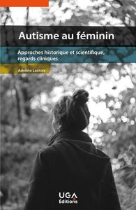 AUTISME AU FEMININ - APPROCHES HISTORIQUE ET SCIENTIFIQUE, REGARDS CLINIQUES