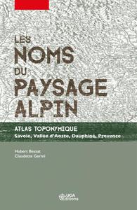 LES NOMS DU PAYSAGE ALPIN. ATLAS TOPONYMIQUE - SAVOIE, VALLEE D'AOSTE, DAUPHINE, PROVENCE.