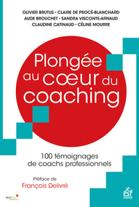 PLONGEE AU COEUR DU COACHING - 100 TEMOIGNAGES DE COACHS PROFESSIONNELS