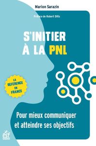 S'INITIER A LA PNL - POUR MIEUX COMMUNIQUER ET ATTEINDRE SES OBJECTIFS