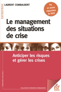 LE MANAGEMENT DES SITUATIONS DE CRISE - ANTICIPER LES RISQUES ET GERER LES CRISES