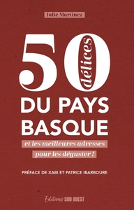50 DELICES DU PAYS BASQUE - ET LES MEILLEURES ADRESSES POUR LES DEGUSTER