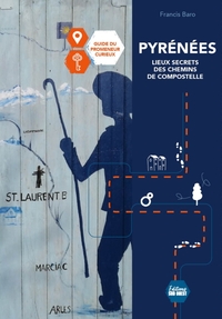 Pyrénées, secrets et légendes des chemins de Compostelle. Guide du promeneur curieux