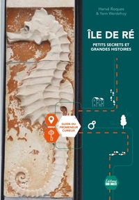 ILE DE RE, PETITS SECRETS ET GRANDES HISTOIRES. GUIDE DU PROMENEUR CURIEUX