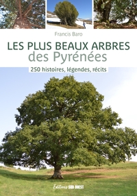 LES PLUS BEAUX ARBRES DES PYRENEES. 250 HISTOIRES, LEGENDES, RECITS