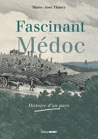 FASCINANT MEDOC. HISTOIRE D'UN PAYS