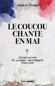 LE COUCOU CHANTE EN MAI. ITINERAIRE DE JEUNES RESISTANTS - 1940-1944