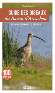 GUIDE DES OISEAUX DU BASSIN D'ARCACHON. 100 ESPECES A DECOUVRIR - LES LIEUX OU LES OBSERVER