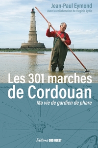 LES 301 MARCHES DE CORDOUAN. MA VIE DE GARDIEN DE PHARE