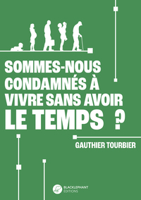 SOMMES-NOUS CONDAMNES A VIVRE SANS AVOIR LE TEMPS ?