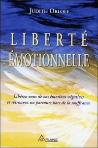 Liberté émotionnelle - Libérez-vous de vos émotions négatives et retrouvez un parcours hors de la souffrance