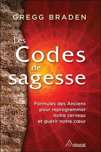 Les Codes de sagesse - Formules des Anciens pour reprogrammer notre cerveau et guérir notre coeur