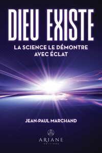 Dieu existe - La science le démontre avec éclat