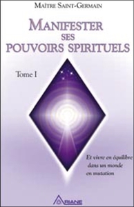 Manifester ses pouvoirs spirituels - Tome 1