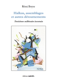 Haïkus, assemblages et autres détournements - troisième millénaire incertain