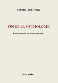 FIN DE LA MYTHOLOGIE - TRADUIT DU BULGARE PAR KRASSIMIR KAVALDJIEV