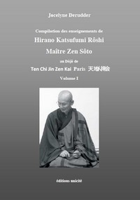 Compilation des enseignements de Hirano Katsufumi Rôshi, maître zen Sôto - au dôjô de Ten Chi Jin Zen Kai Paris