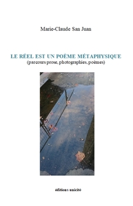 LE REEL EST UN POEME METAPHYSIQUE - (PARCOURS PROSE, PHOTOGRAPHIES, POEMES)
