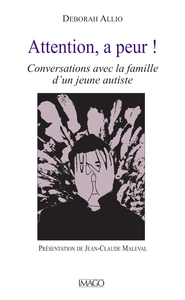 ATTENTION, A PEUR ! - CONVERSATIONS AVEC LA FAMILLE D'UN JEUNE AUTISTE