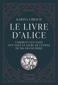 LE LIVRE D ALICE - COMMENT LES NAZIS ONT VOLE LE LIVRE DE CUISINE DE MA GRAND-MERE