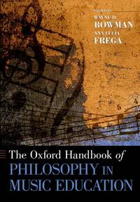 WAYNE D. BOWMAN & ANA LUCIA FREGA: THE OXFORD HANDBOOK OF PHILOSOPHY IN MUSIC EDUCATION