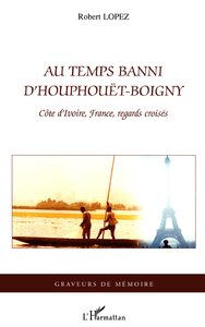 AU TEMPS BANNI D'HOUPHOUET-BOIGNY - COTE D'IVOIRE, FRANCE, REGARDS CROISES