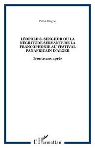 Léopold S. Senghor Ou la négritude servante de la Francophonie au festival panafricain d'Alger