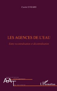 LES AGENCES DE L'EAU - ENTRE RECENTRALISATION ET DECENTRALISATION