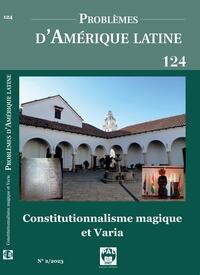 PROBLEMES D'AMERIQUE LATINE 124 - VOL02 - CONSTITUTIONNALISME MAGIQUE ET VARIA