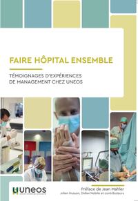 FAIRE L'HOPITAL ENSEMBLE (VERSION RELIEE) - TEMOIGNAGES D'EXPERIENCES DE MANAGEMENT CHEZ UNEOS