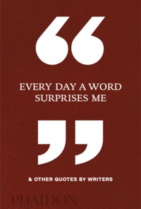 EVERY DAY A WORD SURPRISES ME - & OTHER QUOTES BY WRITERS