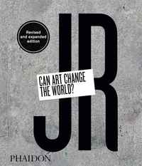 JR : CAN ART CHANGE THE WORLD ? - REVISED AND EXPANDED EDITION