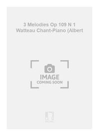 3 MELODIES OP 109 N 1 WATTEAU CHANT-PIANO (ALBERT CHANT
