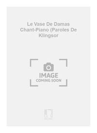 LE VASE DE DAMAS CHANT-PIANO (PAROLES DE KLINGSOR CHANT