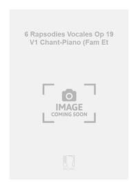 6 RAPSODIES VOCALES OP 19 V1 CHANT-PIANO (FAM ET CHANT