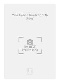 VILLA-LOBOS QUATUOR N 15 PTIES MUSIQUE D'ENSEMBLE