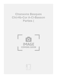 CHANSONS BASQUES CHT-HB-COR A-CL-BASSON PARTIES ( MUSIQUE D'ENSEMBLE