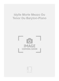 IDYLLE MORTE MEZZO OU TENOR OU BARYTON-PIANO CHANT