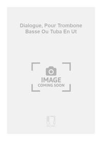 DIALOGUE, POUR TROMBONE BASSE OU TUBA EN UT  TROMBONE