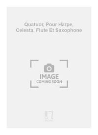 QUATUOR, POUR HARPE, CELESTA, FLUTE ET SAXOPHONE