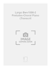 LARGO BWV1056-2 PRELUDES-CHORAL PIANO (TRANSCRIT PIANO