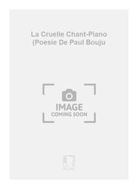 LA CRUELLE CHANT-PIANO (POESIE DE PAUL BOUJU CHANT