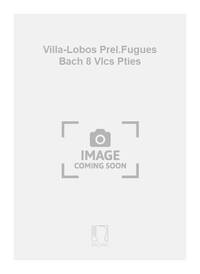 VILLA-LOBOS PREL.FUGUES BACH 8 VLCS PTIES MUSIQUE D'ENSEMBLE