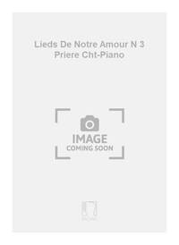 LIEDS DE NOTRE AMOUR N 3 PRIERE CHT-PIANO  CHANT