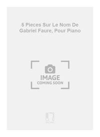 5 PIECES SUR LE NOM DE GABRIEL FAURE, POUR PIANO PIANO