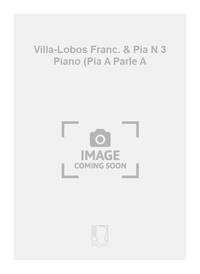 VILLA-LOBOS FRANC. & PIA N 3 PIANO (PIA A PARLE A PIANO